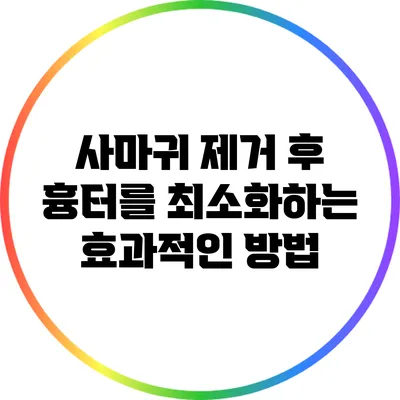 사마귀 제거 후 흉터를 최소화하는 효과적인 방법