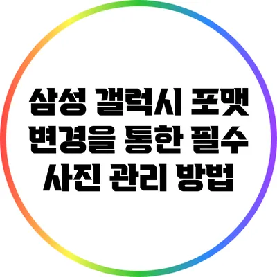 삼성 갤럭시 포맷 변경을 통한 필수 사진 관리 방법
