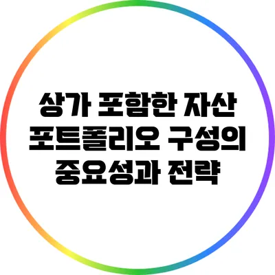 상가 포함한 자산 포트폴리오 구성의 중요성과 전략