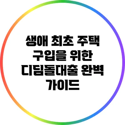 생애 최초 주택 구입을 위한 디딤돌대출 완벽 가이드
