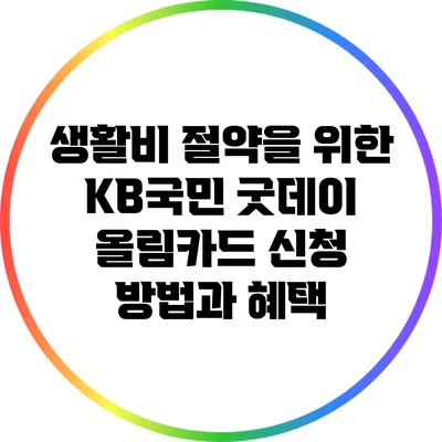 생활비 절약을 위한 KB국민 굿데이 올림카드 신청 방법과 혜택
