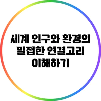 세계 인구와 환경의 밀접한 연결고리 이해하기