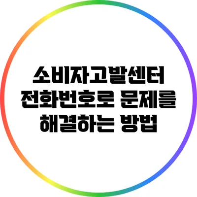 소비자고발센터 전화번호로 문제를 해결하는 방법