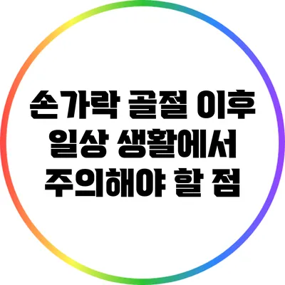 손가락 골절 이후 일상 생활에서 주의해야 할 점