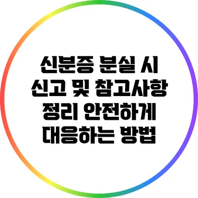 신분증 분실 시 신고 및 참고사항 정리: 안전하게 대응하는 방법