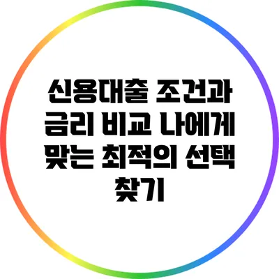 신용대출 조건과 금리 비교: 나에게 맞는 최적의 선택 찾기