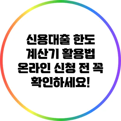 신용대출 한도 계산기 활용법: 온라인 신청 전 꼭 확인하세요!