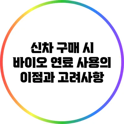 신차 구매 시 바이오 연료 사용의 이점과 고려사항