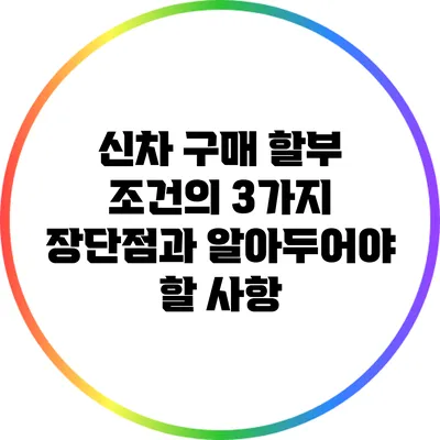 신차 구매 할부 조건의 3가지 장단점과 알아두어야 할 사항