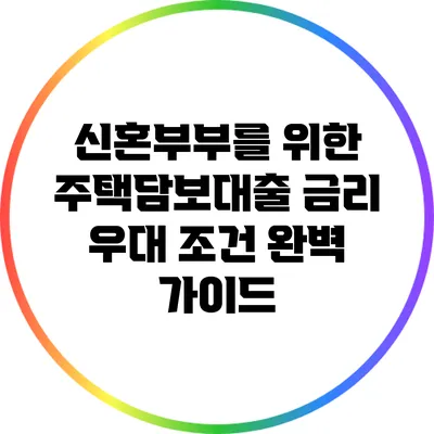신혼부부를 위한 주택담보대출 금리 우대 조건 완벽 가이드