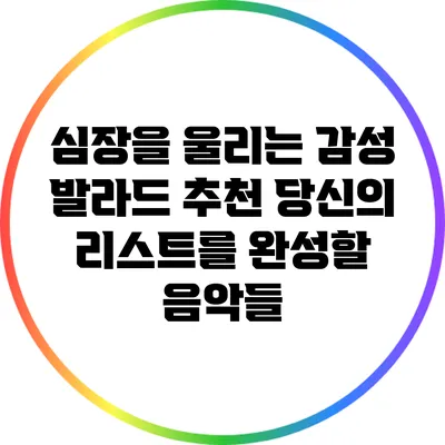 심장을 울리는 감성 발라드 추천: 당신의 리스트를 완성할 음악들