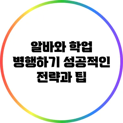 알바와 학업 병행하기: 성공적인 전략과 팁