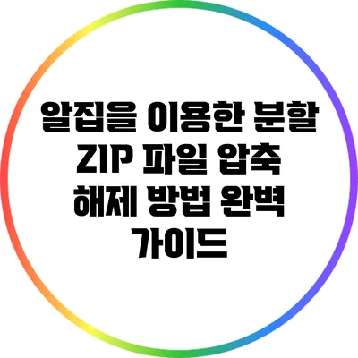 알집을 이용한 분할 ZIP 파일 압축 해제 방법 완벽 가이드