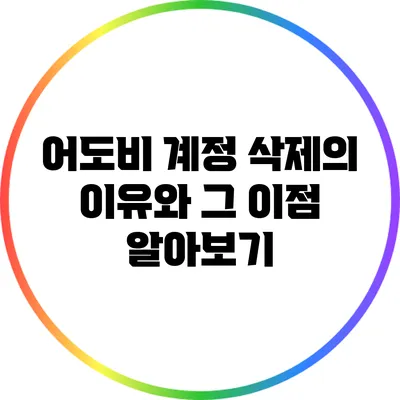 어도비 계정 삭제의 이유와 그 이점 알아보기