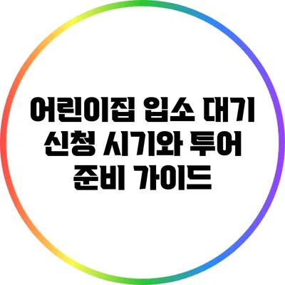 어린이집 입소 대기 신청 시기와 투어 준비 가이드