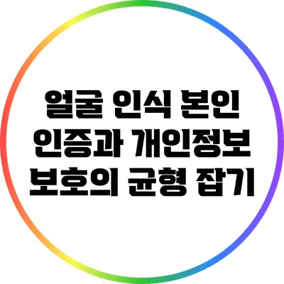 얼굴 인식 본인 인증과 개인정보 보호의 균형 잡기