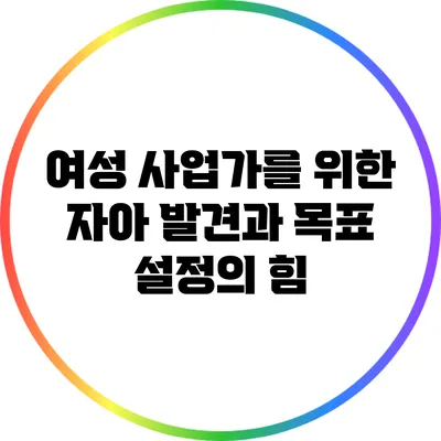 여성 사업가를 위한 자아 발견과 목표 설정의 힘