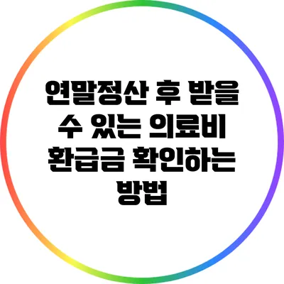연말정산 후 받을 수 있는 의료비 환급금 확인하는 방법