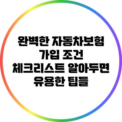 완벽한 자동차보험 가입 조건 체크리스트: 알아두면 유용한 팁들
