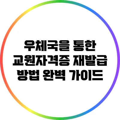 우체국을 통한 교원자격증 재발급 방법 완벽 가이드