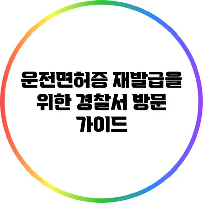 운전면허증 재발급을 위한 경찰서 방문 가이드