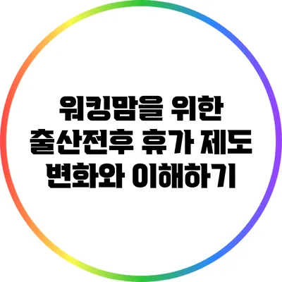 워킹맘을 위한 출산전후 휴가 제도 변화와 이해하기