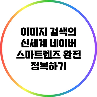 이미지 검색의 신세계: 네이버 스마트렌즈 완전 정복하기