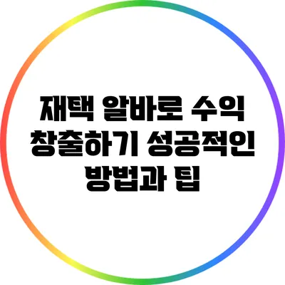 재택 알바로 수익 창출하기: 성공적인 방법과 팁