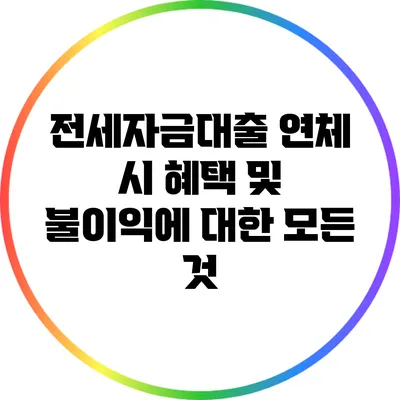 전세자금대출 연체 시 혜택 및 불이익에 대한 모든 것