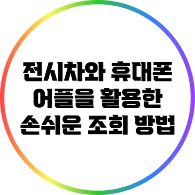 전시차와 휴대폰 어플을 활용한 손쉬운 조회 방법