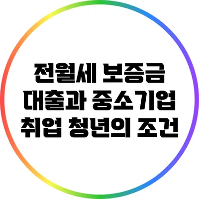 전월세 보증금 대출과 중소기업 취업 청년의 조건