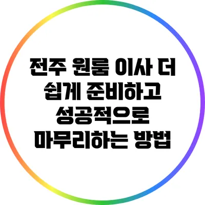 전주 원룸 이사: 더 쉽게 준비하고 성공적으로 마무리하는 방법