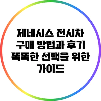 제네시스 전시차 구매 방법과 후기: 똑똑한 선택을 위한 가이드