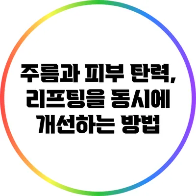 주름과 피부 탄력, 리프팅을 동시에 개선하는 방법