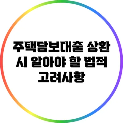 주택담보대출 상환 시 알아야 할 법적 고려사항