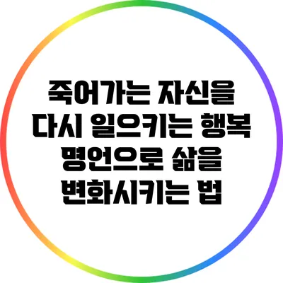 죽어가는 자신을 다시 일으키는 행복 명언으로 삶을 변화시키는 법