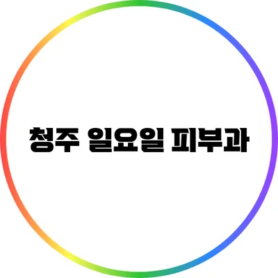청주 일요일 피부과
