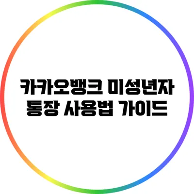 카카오뱅크 미성년자 통장 사용법 가이드