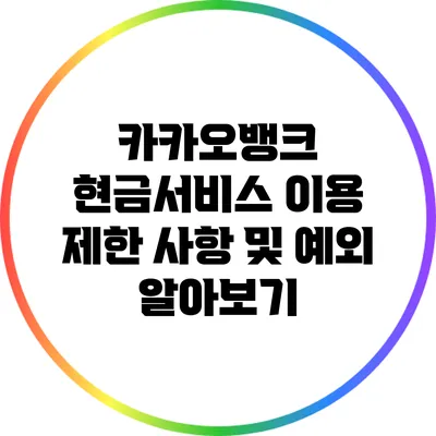 카카오뱅크 현금서비스 이용 제한 사항 및 예외 알아보기