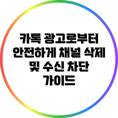 카톡 광고로부터 안전하게: 채널 삭제 및 수신 차단 가이드