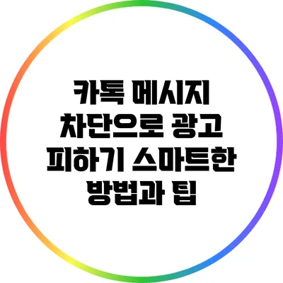 카톡 메시지 차단으로 광고 피하기: 스마트한 방법과 팁