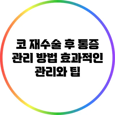 코 재수술 후 통증 관리 방법: 효과적인 관리와 팁
