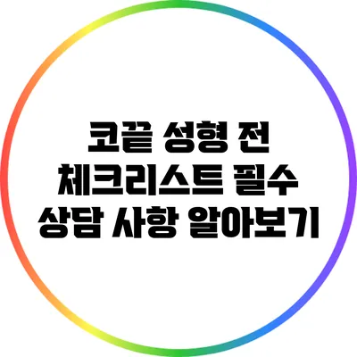 코끝 성형 전 체크리스트: 필수 상담 사항 알아보기