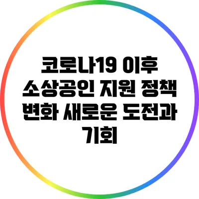 코로나19 이후 소상공인 지원 정책 변화: 새로운 도전과 기회