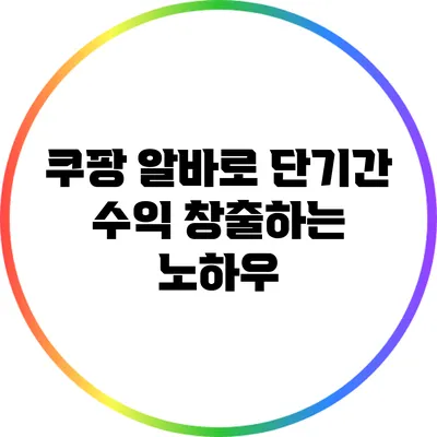 쿠팡 알바로 단기간 수익 창출하는 노하우