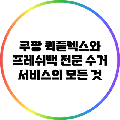쿠팡 퀵플렉스와 프레쉬백: 전문 수거 서비스의 모든 것