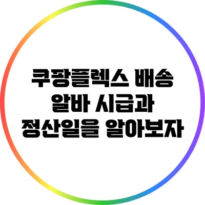 쿠팡플렉스 배송 알바: 시급과 정산일을 알아보자