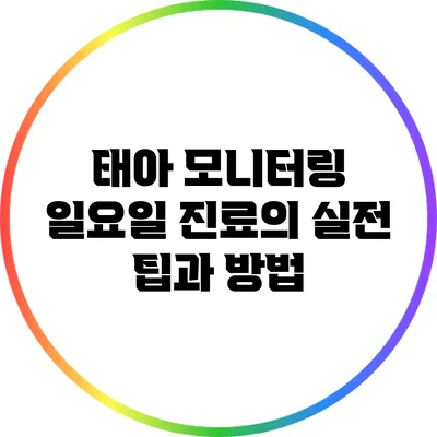태아 모니터링: 일요일 진료의 실전 팁과 방법