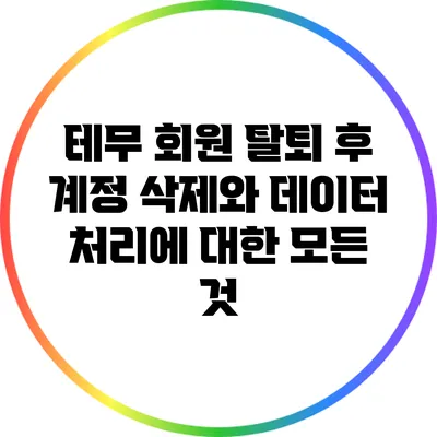 테무 회원 탈퇴 후 계정 삭제와 데이터 처리에 대한 모든 것