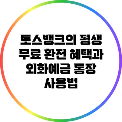 토스뱅크의 평생 무료 환전 혜택과 외화예금 통장 사용법